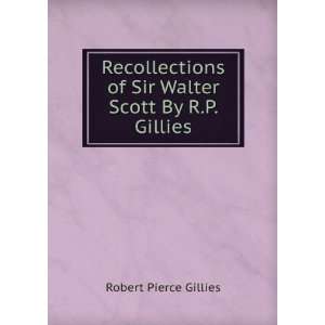   of Sir Walter Scott By R.P. Gillies. Robert Pierce Gillies Books