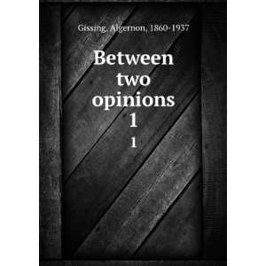    Between two opinions. 1 Algernon, 1860 1937 Gissing Books