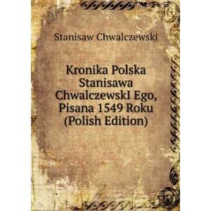  Kronika Polska Stanisawa ChwalczewskI Ego, Pisana 1549 