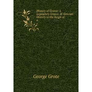   Grecian History to the Reign of . 6 George Grote  Books