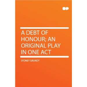   Debt of Honour; an Original Play in One Act Sydney Grundy Books