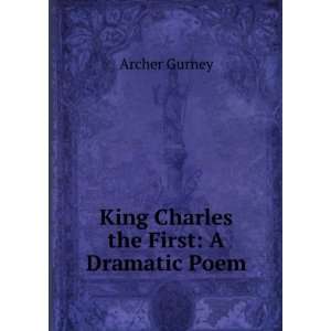    King Charles the First A Dramatic Poem Archer Gurney Books