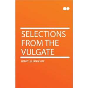  Selections From the Vulgate Henry Julian White Books