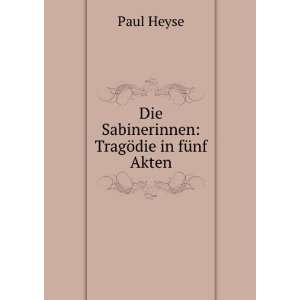    Die Sabinerinnen TragÃ¶die in fÃ¼nf Akten. Paul Heyse Books