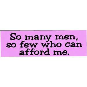  SO MANY MEN, SO FEW WHO CAN AFFORD ME. (pink) decal bumper 