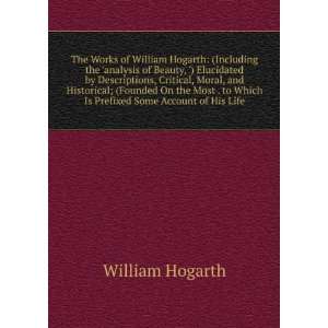   to Which Is Prefixed Some Account of His Life William Hogarth Books