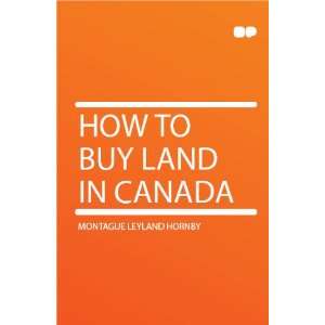 How to Buy Land in Canada Montague Leyland Hornby Books