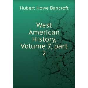   American History, Volume 7,Â part 2 Hubert Howe Bancroft Books