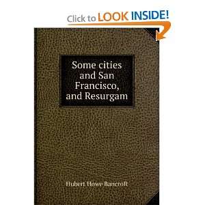   cities and San Francisco, and Resurgam Hubert Howe Bancroft Books