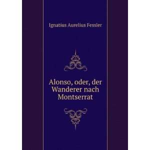   oder, der Wanderer nach Montserrat Ignatius Aurelius Fessler Books