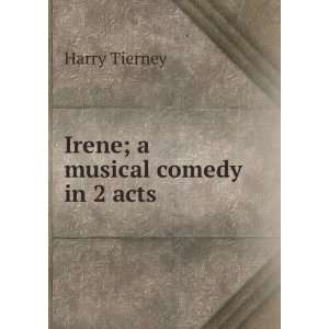  Irene; a musical comedy in 2 acts Harry Tierney Books