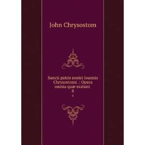   Chrysostomi . Opera omnia quÃ¦ exstant . 8 John Chrysostom Books