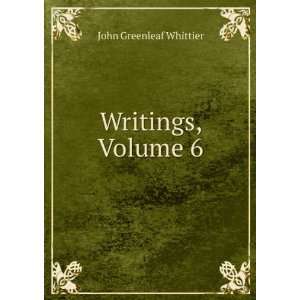  Writings, Volume 6 Whittier John Greenleaf Books