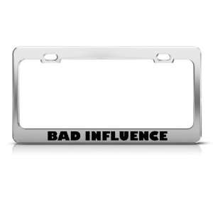 Bad Influence Humor Funny Metal license plate frame Tag Holder