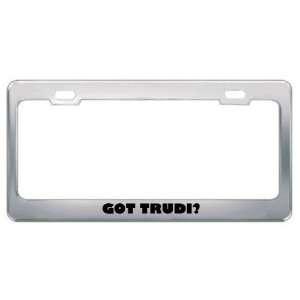  Got Trudi? Girl Name Metal License Plate Frame Holder 