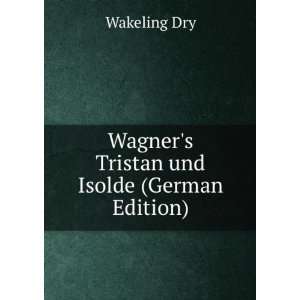 Wagners Tristan und Isolde (German Edition) Wakeling Dry 