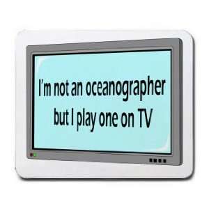  Im not a oceanographer but I play one on TV Mousepad 