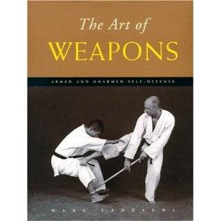 The Art of Weapons Armed and Unarmed Self Defense by Marc Tedeschi 