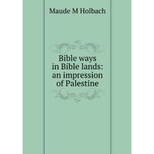   in Bible lands an impression of Palestine Maude M Holbach Books