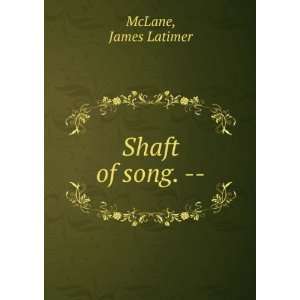 Shaft of song.    James Latimer McLane  Books