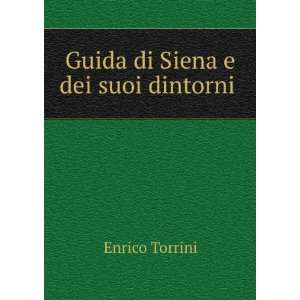    Guida di Siena e dei suoi dintorni . Enrico Torrini Books