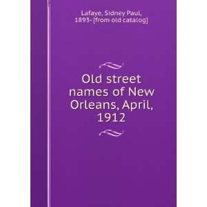  Old street names of New Orleans, April, 1912 Sidney Paul 