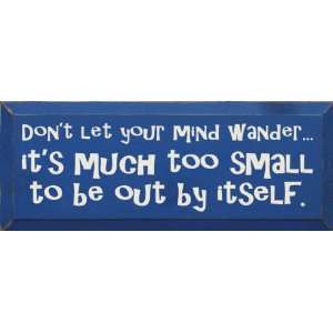   your mind wanderits much too small Wooden Sign