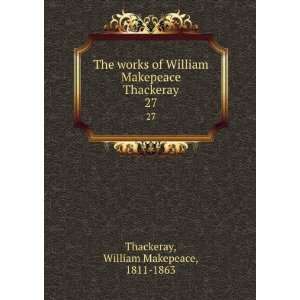  Makepeace Thackeray. 27 William Makepeace, 1811 1863 Thackeray Books