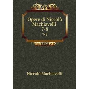   Opere di NiccolÃ² Machiavelli . 7 8 NiccolÃ² Machiavelli Books