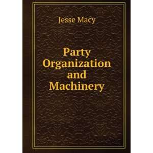  Party Organization and Machinery Jesse Macy Books