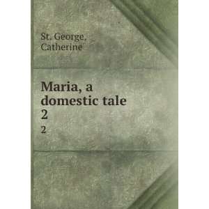  Maria, a domestic tale . 2 Catherine St. George Books