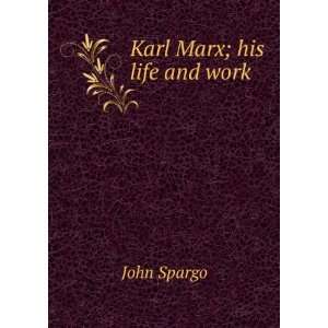  Karl Marx; his life and work John Spargo Books