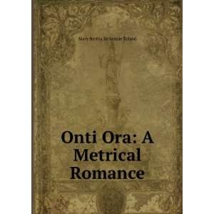  Onti Ora A Metrical Romance Mary Bertha McKenzie Toland Books
