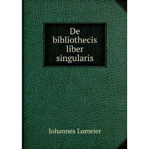  De bibliothecis liber singularis Johannes Lomeier Books