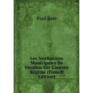   De Moulins Sur Lancien RÃ©gime (French Edition) Paul Baer Books