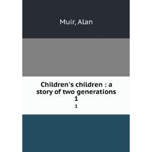   Childrens children  a story of two generations. 1 Alan Muir Books