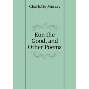  Eon the Good, and Other Poems Charlotte Murray Books