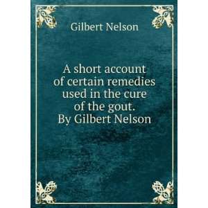   in the cure of the gout. By Gilbert Nelson. Gilbert Nelson Books
