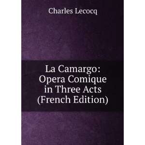  La Camargo Opera Comique in Three Acts (French Edition 