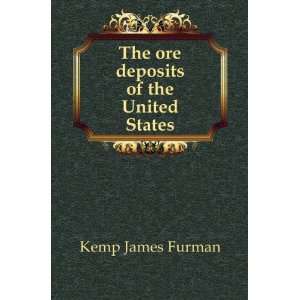    The ore deposits of the United States Kemp James Furman Books