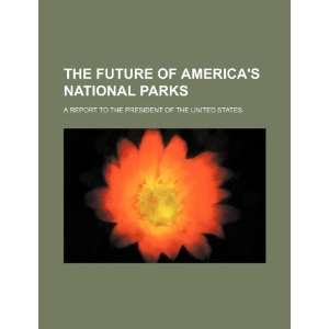  The future of Americas national parks a report to the 