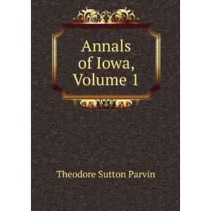  Annals of Iowa, Volume 1 Theodore Sutton Parvin Books
