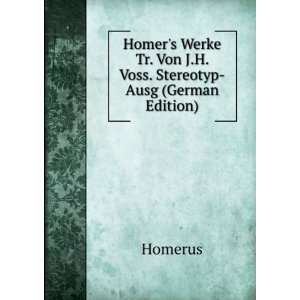 Homers Werke Tr. Von J.H. Voss. Stereotyp Ausg (German Edition 
