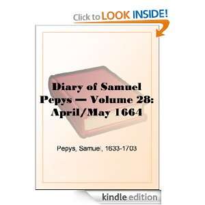 Diary of Samuel Pepys   Volume 28 April/May 1664 Samuel Pepys 