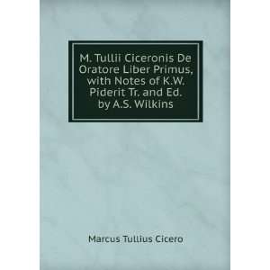 Tullii Ciceronis De Oratore Liber Primus, with Notes of K.W 