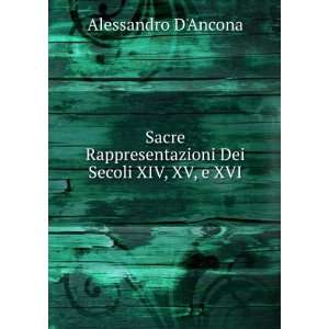   Rappresentazioni Dei Secoli XIV, XV, e XVI Alessandro DAncona Books