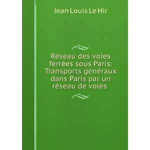   raux dans Paris par un rÃ©seau de voies . Jean Louis Le Hir Books