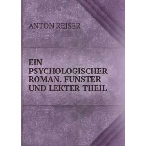   PSYCHOLOGISCHER ROMAN. FUNSTER UND LEKTER THEIL. ANTON REISER Books