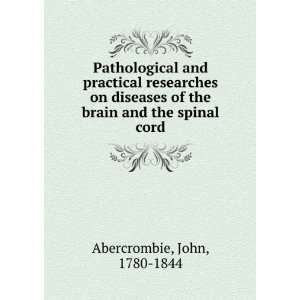   diseases of the brain and the spinal cord John, 1780 1844 Abercrombie