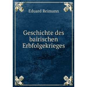  Geschichte des bairischen Erbfolgekrieges Eduard Reimann Books